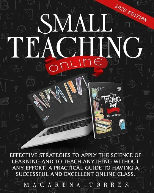 Small Teaching Online: Effective Strategies to Apply the Science of Learning and to Teach Anything Without Any Effort. A Practical Guide to H - Paperback