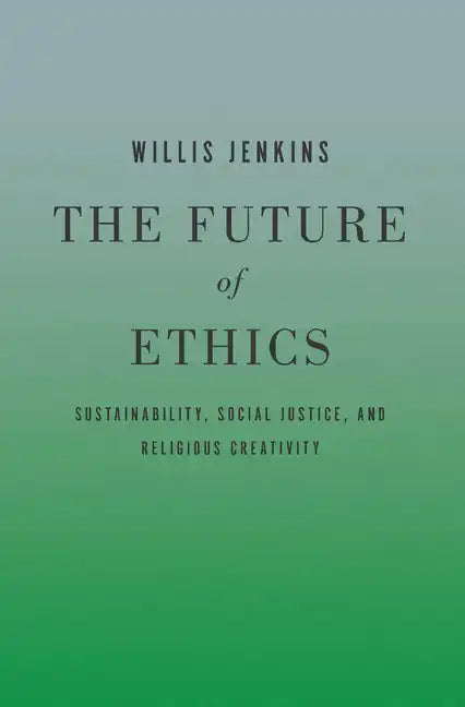 The Future of Ethics: Sustainability, Social Justice, and Religious Creativity - Paperback