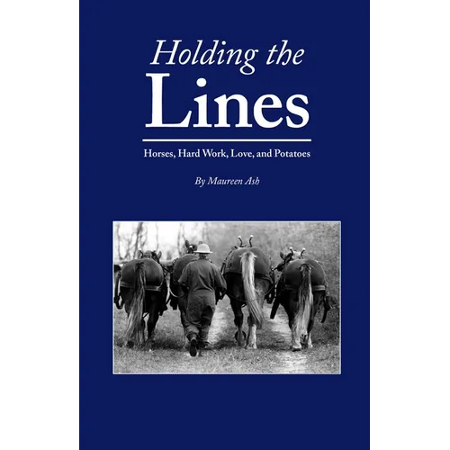 Holding The Lines: Horses, Hard Work, Love, and Potatoes - Paperback