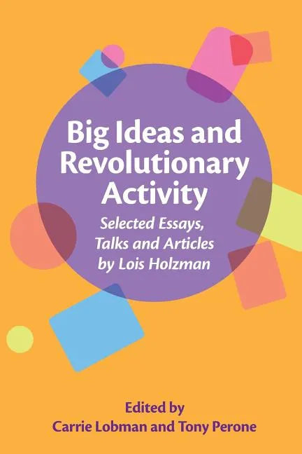 Big Ideas and Revolutionary Activity: Selected Essays, Talks and Articles by Lois Holzman - Paperback