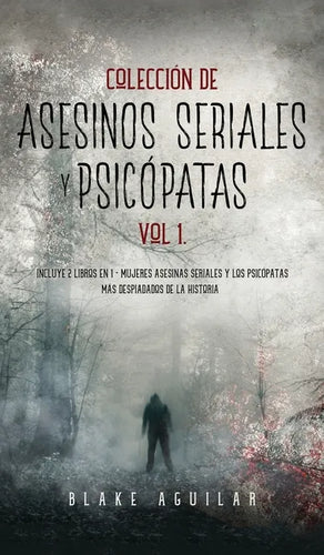 Colección de Asesinos Seriales y Psicópatas Vol 1.: Incluye 2 Libros en 1 - Mujeres Asesinas Seriales y Los Psicópatas más Despiadados de la Historia - Hardcover