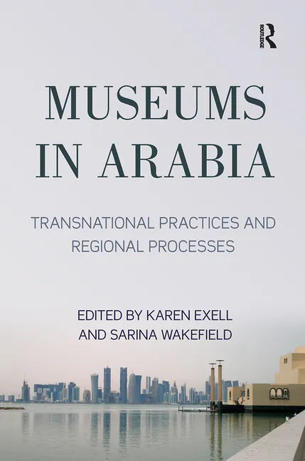 Museums in Arabia: Transnational Practices and Regional Processes - Paperback