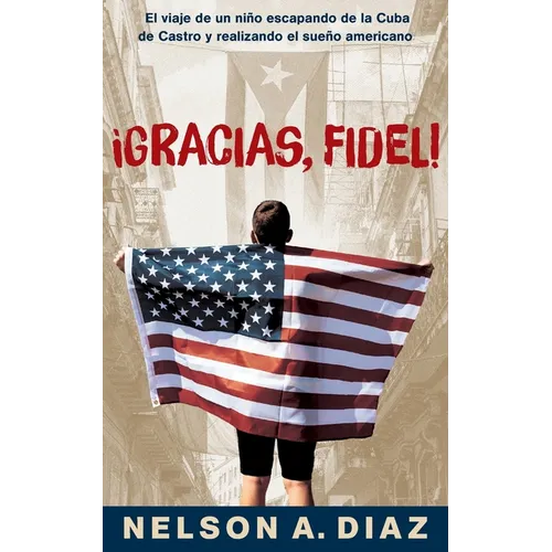Gracias, Fidel!: El viaje de un niño escapando de la Cuba de Castro y realizando el sueño americano - Paperback