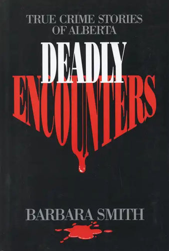 Deadly Encounters: True Crime Stories of Alberta - Paperback