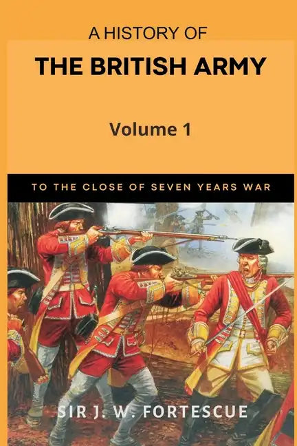 A History of the British Army, Vol. 1: First Part-to The Close of The Seven Years' War - Paperback