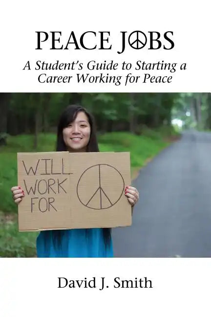Peace Jobs: A Student's Guide to Starting a Career Working for Peace - Paperback