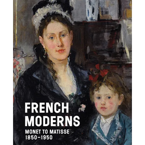 French Moderns: Monet to Matisse, 1850-1950 - Hardcover