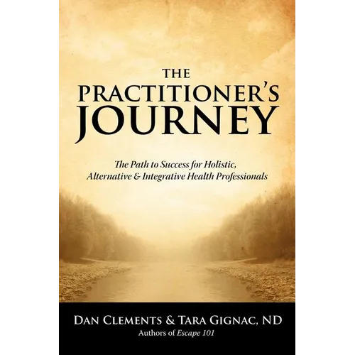 The Practitioner's Journey: The Path to Success for Alternative, Holistic and Integrative Health Professionals - Paperback
