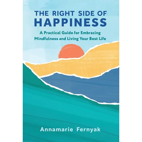 The Right Side of Happiness: A Practical Guide for Embracing Mindfulness and Living Your Best Life - Hardcover