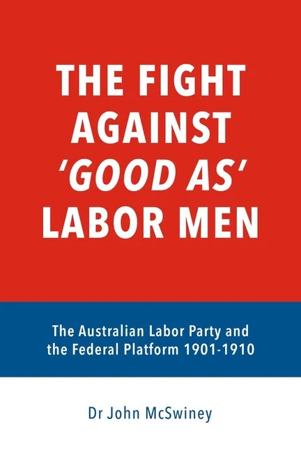 The fight against 'good as' Labor Men: The Australian Labor Party and the Federal Platform 1901-1910 - Paperback