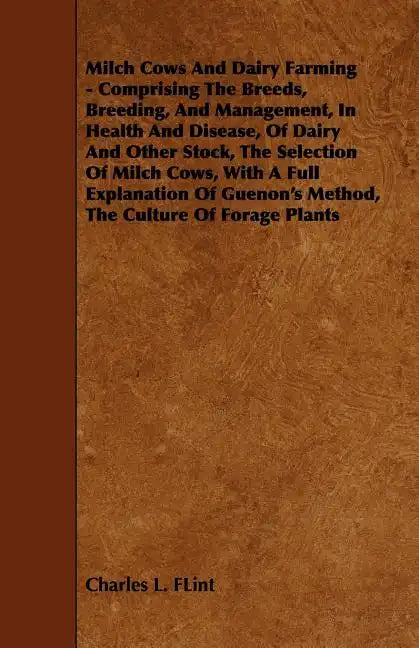 Milch Cows and Dairy Farming - Comprising the Breeds, Breeding, and Management, in Health and Disease, of Dairy and Other Stock, the Selection of Milc - Paperback