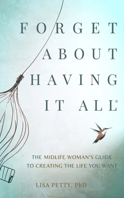 Forget About Having It All: The Midlife Woman's Guide to Creating the Life you Want - Paperback