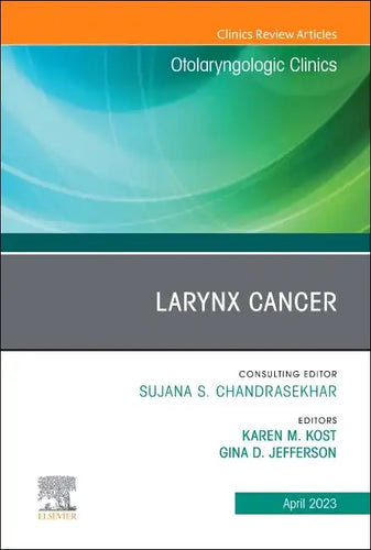 Larynx Cancer, an Issue of Otolaryngologic Clinics of North America: Volume 56-2 - Hardcover