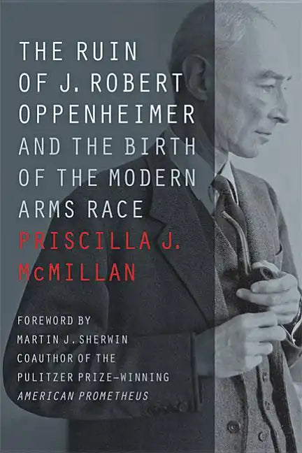The Ruin of J. Robert Oppenheimer: And the Birth of the Modern Arms Race - Paperback