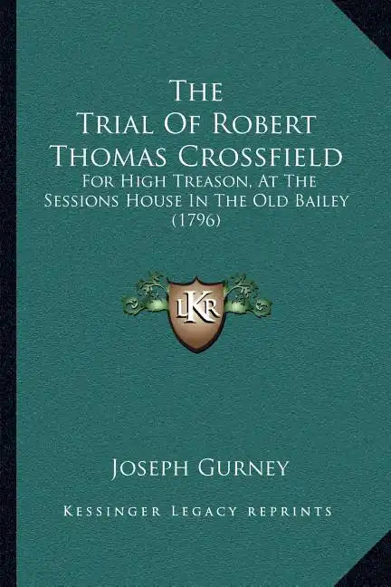 The Trial Of Robert Thomas Crossfield: For High Treason, At The Sessions House In The Old Bailey (1796) - Paperback