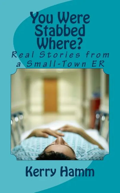 You Were Stabbed Where?: Real Stories from a Small-Town ER - Paperback