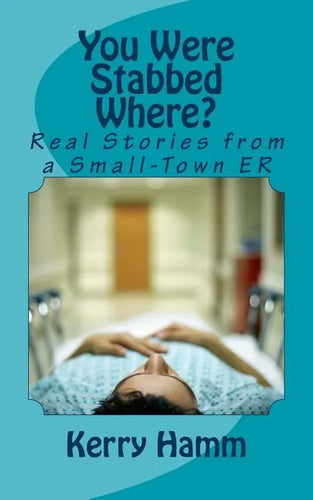 You Were Stabbed Where?: Real Stories from a Small-Town ER - Paperback