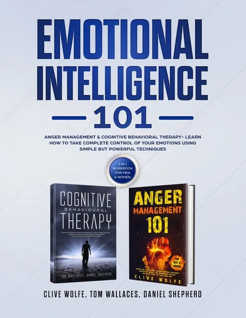 Emotional Intelligence 101: Anger Management & Cognitive Behavioral Therapy- Learn How To Take Complete Control Of Your Emotions Using Simple But - Paperback