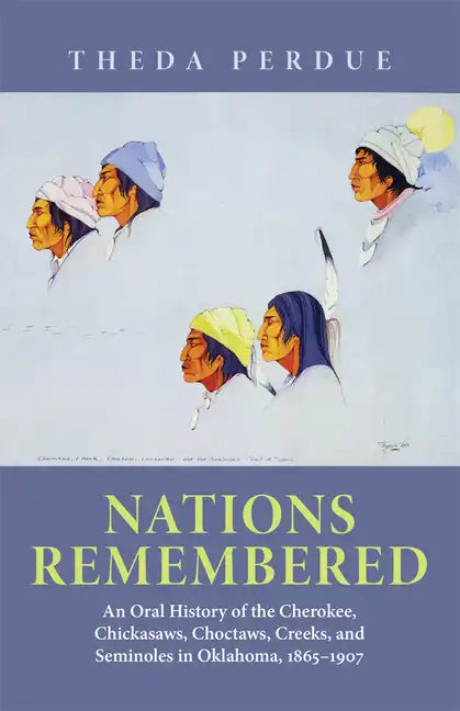 Nations Remembered: An Oral History of the Cherokee, Chickasaws, Choctaws, Creeks, and Seminoles in Oklahoma, 1865-1907 - Paperback