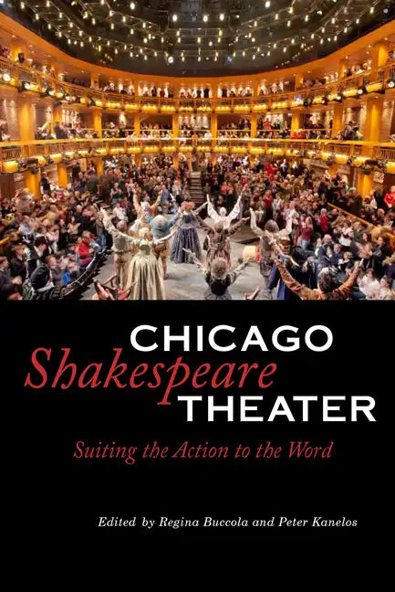 Chicago Shakespeare Theater: Suiting the Action to the Word - Paperback