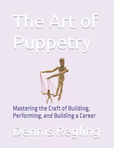 The Art of Puppetry: Mastering the Craft of Building, Performing, and Building a Career - Paperback