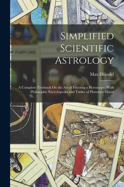 Simplified Scientific Astrology: A Complete Textbook On the Art of Erecting a Horoscope, With Philosophic Encyclopedia and Tables of Planetary Hours - Paperback