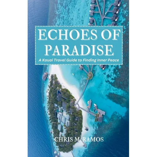 ECHOES OF PARADISE (A Kauai Travel Guide to Finding Inner Peace) - Paperback