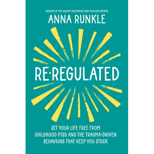 Re-Regulated: Set Your Life Free from Childhood Ptsd and the Trauma-Driven Behaviors That Keep You Stuck - Hardcover