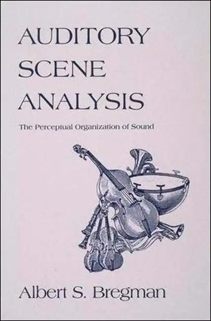 Auditory Scene Analysis: The Perceptual Organization of Sound - Paperback