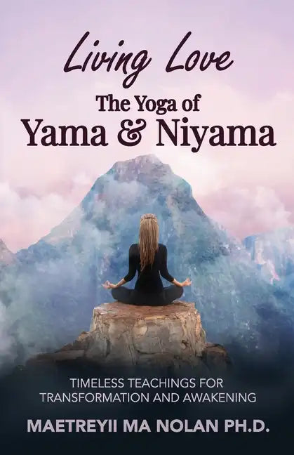 Living Love The Yoga of Yama & Niyama: Timeless The Yoga of Yama & Niyama - Paperback