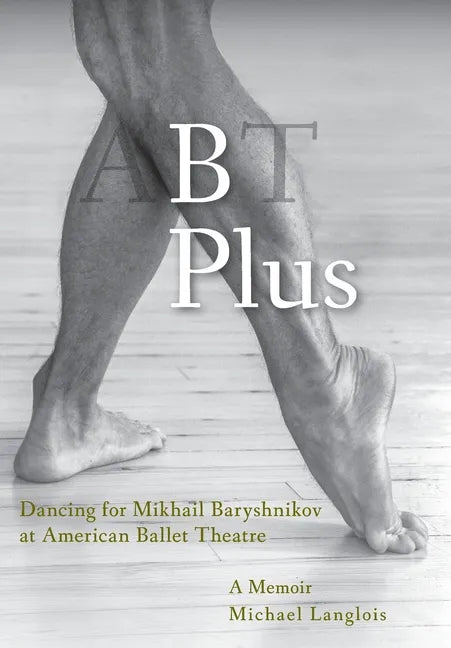 B Plus: Dancing for Mikhail Baryshnikov at American Ballet Theatre: A Memoir - Hardcover