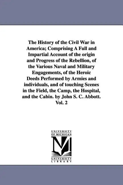 The History of the Civil War in America; Comprising A Full and Impartial Account of the origin and Progress of the Rebellion, of the Various Naval and - Paperback