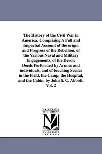 The History of the Civil War in America; Comprising A Full and Impartial Account of the origin and Progress of the Rebellion, of the Various Naval and - Paperback
