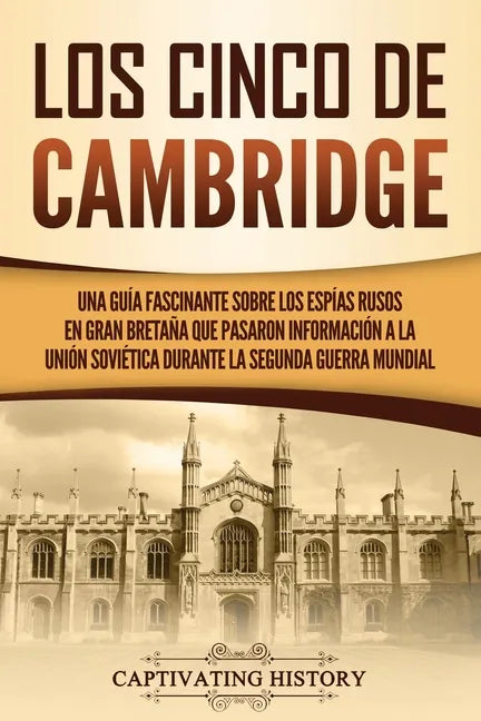 Los Cinco de Cambridge: Una guía fascinante sobre los espías rusos en Gran Bretaña que pasaron información a la Unión Soviética durante la Seg - Paperback
