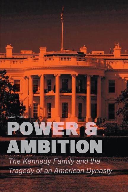 Power & Ambition The Kennedy Family And The Tragedy of an American Dynasty - Paperback