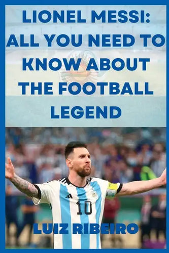 Lionel Messi: All yo need to know about the football legend - Paperback