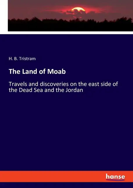 The Land of Moab: Travels and discoveries on the east side of the Dead Sea and the Jordan - Paperback