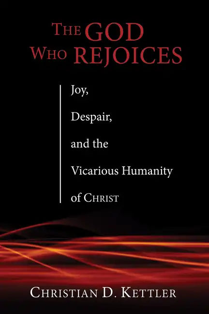 The God Who Rejoices: Joy, Despair, and the Vicarious Humanity of Christ - Paperback