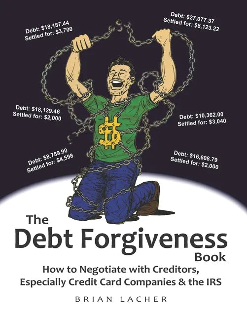 The Debt Forgiveness Book: How to Negotiate with Creditors, Especially Credit Card Companies & the IRS - Paperback