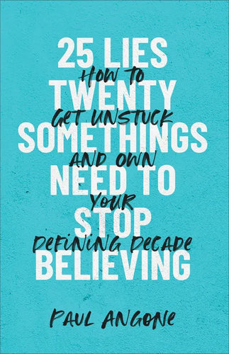 25 Lies Twentysomethings Need to Stop Believing: How to Get Unstuck and Own Your Defining Decade - Paperback