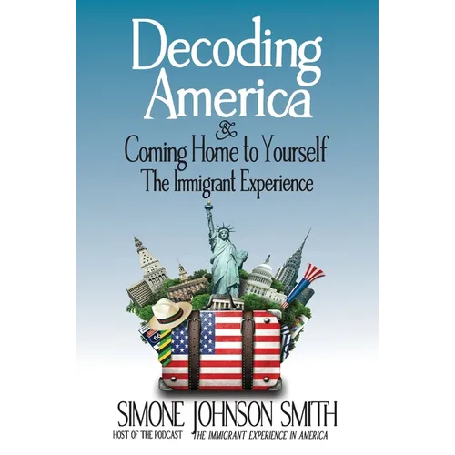 Decoding America & Coming Home to Yourself: The Immigrant Experience - Paperback