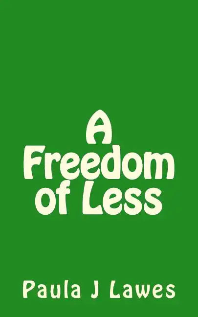 A Freedom of less: How having next to nothing can give new meaning to your life, more courage than you'll ever know and provide the freed - Paperback