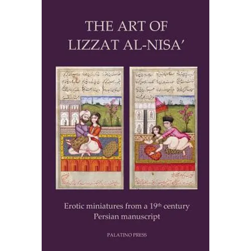 The Art of Lizzat Al-Nisa': Erotic miniatures from a 19th century Persian manuscript - Paperback