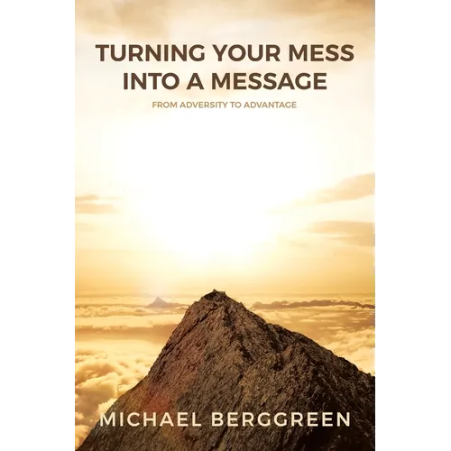 Turning Your Mess Into A Message: From Adversity to Advantage - Paperback