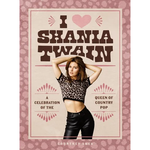 I Heart Shania Twain: A Celebration of the Queen of Country Pop - Hardcover