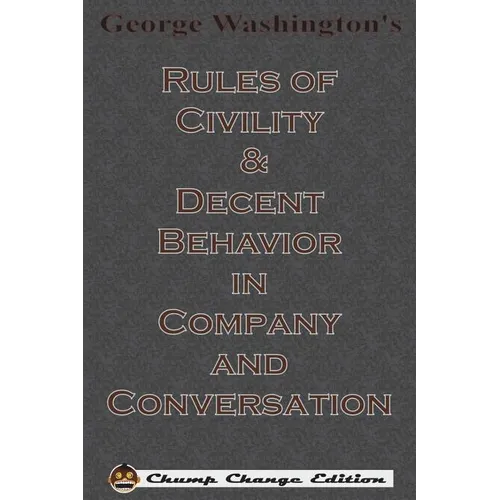 George Washington's Rules of Civility & Decent Behavior in Company and Conversation (Chump Change Edition) - Paperback