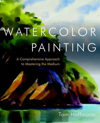 Watercolor Painting: A Comprehensive Approach to Mastering the Medium - Hardcover