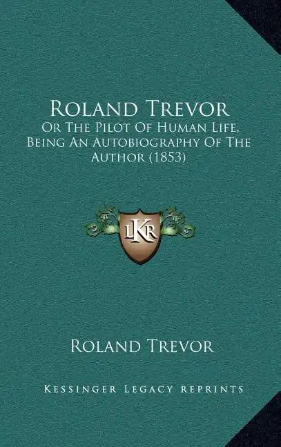 Roland Trevor: Or The Pilot Of Human Life, Being An Autobiography Of The Author (1853) - Hardcover