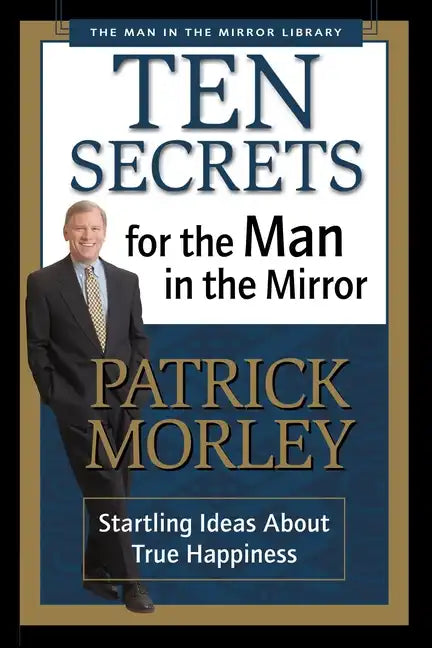 Ten Secrets for the Man in the Mirror: Startling Ideas about True Happiness - Paperback