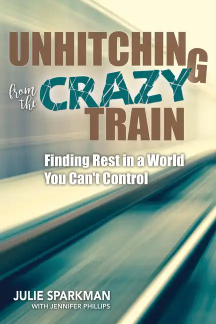 Unhitching from the Crazy Train: Finding Rest in a World You Can't Control - Paperback